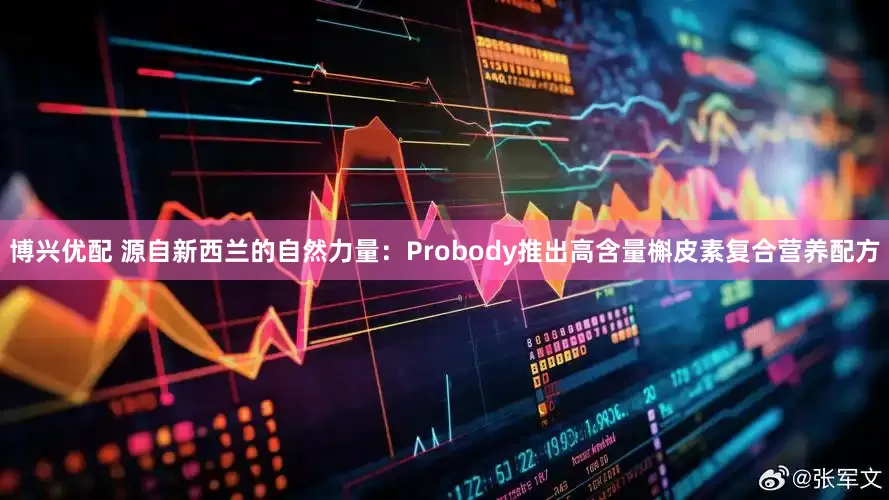 博兴优配 源自新西兰的自然力量：Probody推出高含量槲皮素复合营养配方